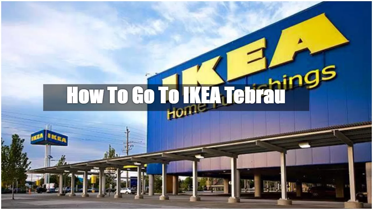 How To Go To IKEA Tebrau