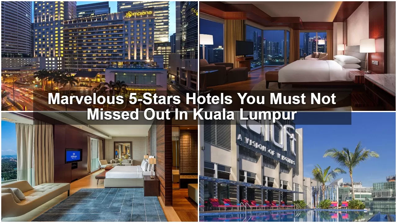 Marvelous 5-Stars Hotels You Must Not Missed Out In Kuala Lumpur