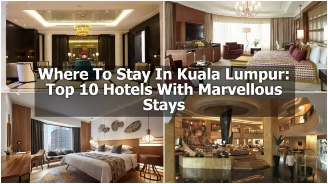 Where To Stay In Kuala Lumpur: Top 10 Hotels With Marvellous Stays