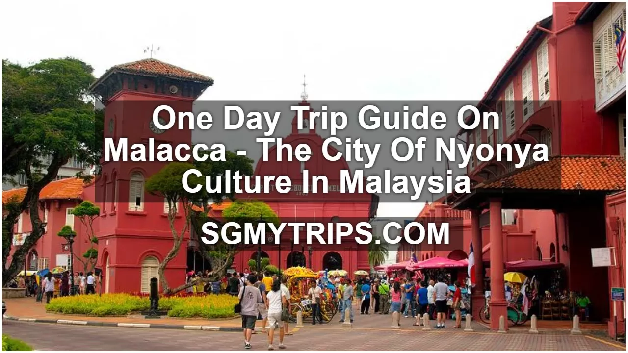 One Day Trip Guide On Malacca - The City Of Nyonya Culture In Malaysia