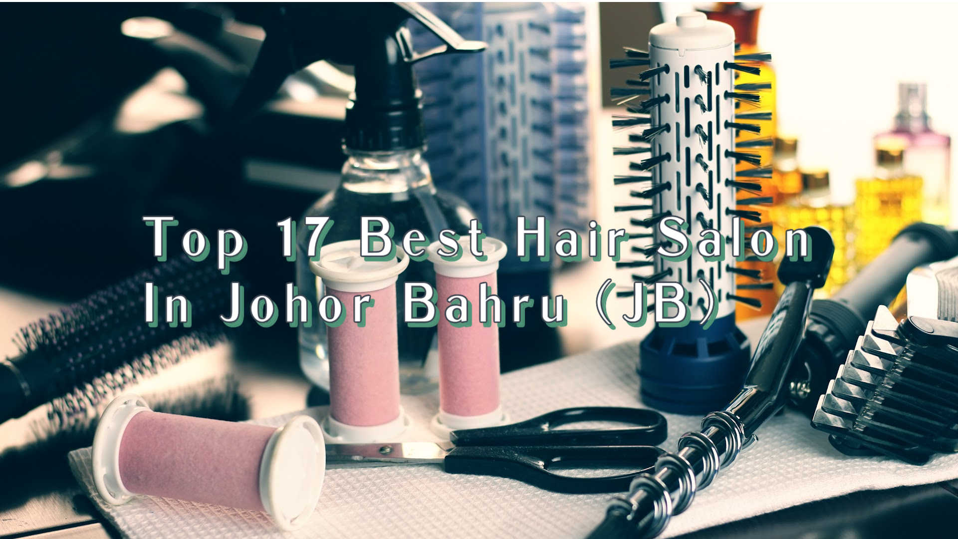 Top 17 Best Hair Salon In Johor Bahru (JB) | 2022 Update List
